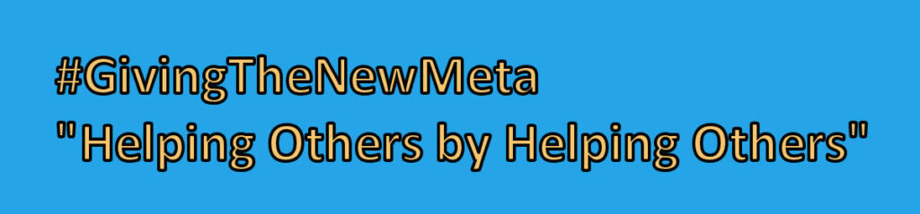 #GivingTheNewMeta Helping Others by Helping Others